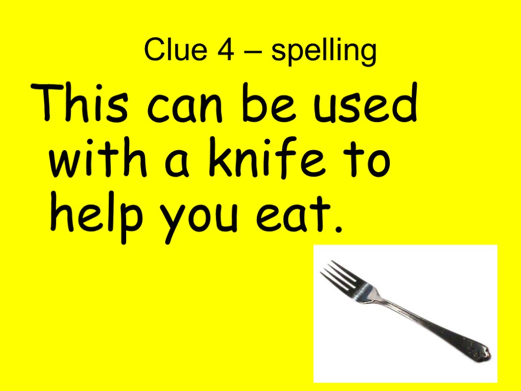 Clue 4 – spelling This can be used with a knife to help you